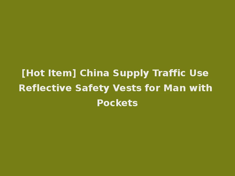 [Hot Item] China Supply Traffic Use Reflective Safety Vests for Man with Pockets