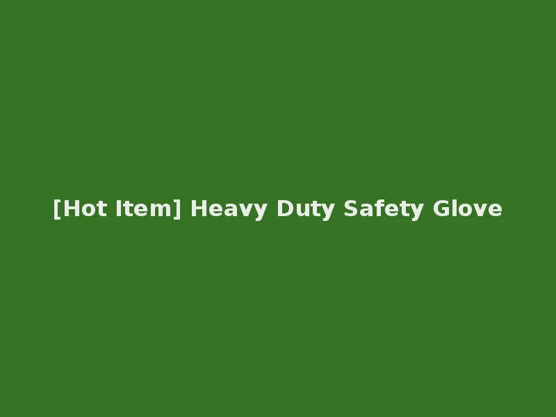 [Hot Item] Heavy Duty Safety Glove