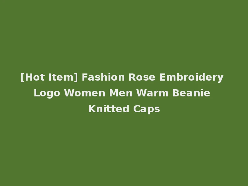 [Hot Item] Fashion Rose Embroidery Logo Women Men Warm Beanie Knitted Caps