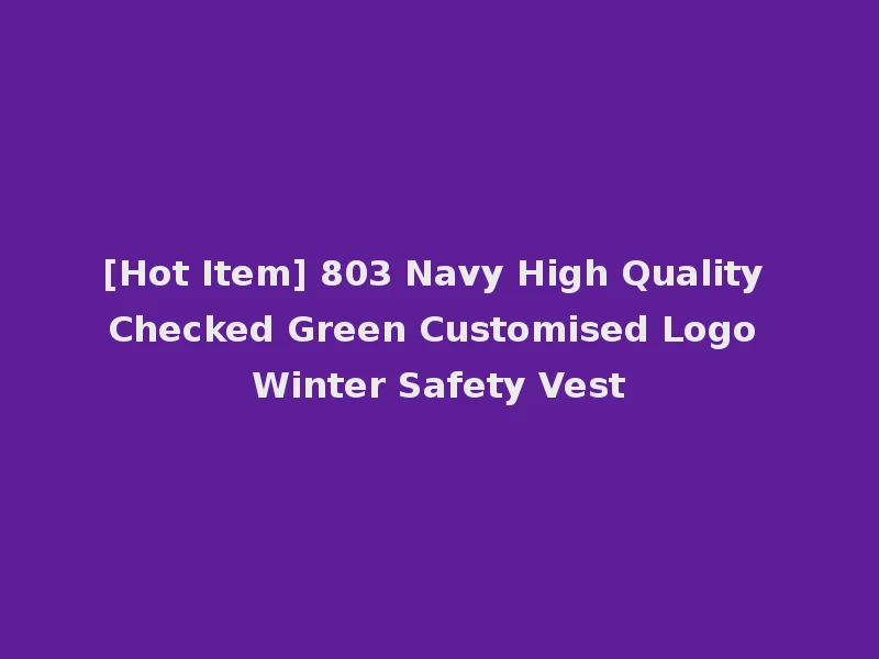 [Hot Item] 803 Navy High Quality Checked Green Customised Logo Winter Safety Vest