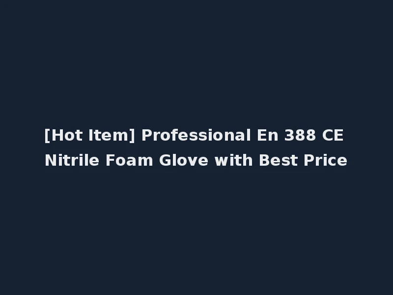 [Hot Item] Professional En 388 CE Nitrile Foam Glove with Best Price