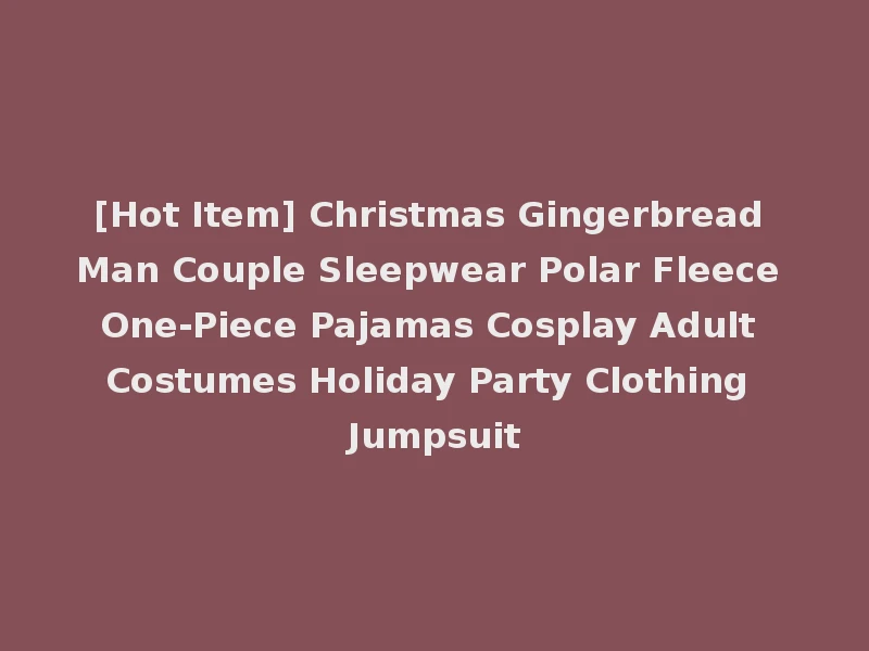 [Hot Item] Christmas Gingerbread Man Couple Sleepwear Polar Fleece One-Piece Pajamas Cosplay Adult Costumes Holiday Party Clothing Jumpsuit