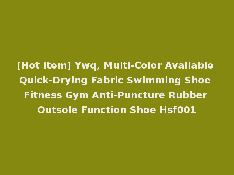[Hot Item] Ywq, Multi-Color Available Quick-Drying Fabric Swimming Shoe Fitness Gym Anti-Puncture Rubber Outsole Function Shoe Hsf001
