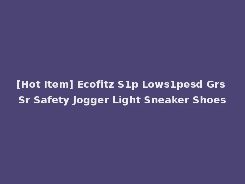 [Hot Item] Ecofitz S1p Lows1pesd Grs Sr Safety Jogger Light Sneaker Shoes
