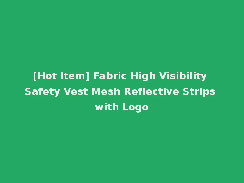 [Hot Item] Fabric High Visibility Safety Vest Mesh Reflective Strips with Logo