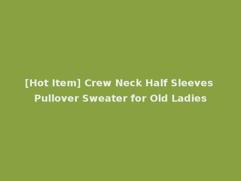 [Hot Item] Crew Neck Half Sleeves Pullover Sweater for Old Ladies