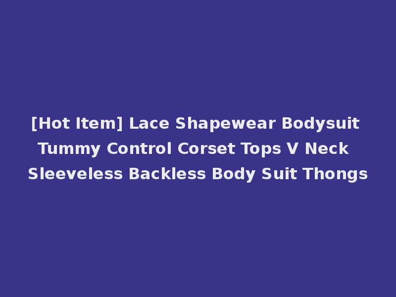 [Hot Item] Lace Shapewear Bodysuit Tummy Control Corset Tops V Neck Sleeveless Backless Body Suit Thongs