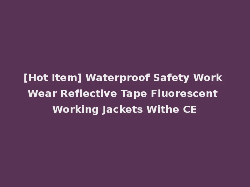 [Hot Item] Waterproof Safety Work Wear Reflective Tape Fluorescent Working Jackets Withe CE
