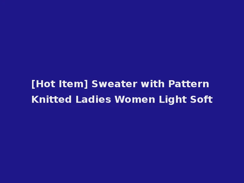 [Hot Item] Sweater with Pattern Knitted Ladies Women Light Soft