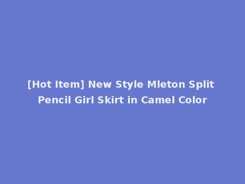 [Hot Item] New Style Mleton Split Pencil Girl Skirt in Camel Color