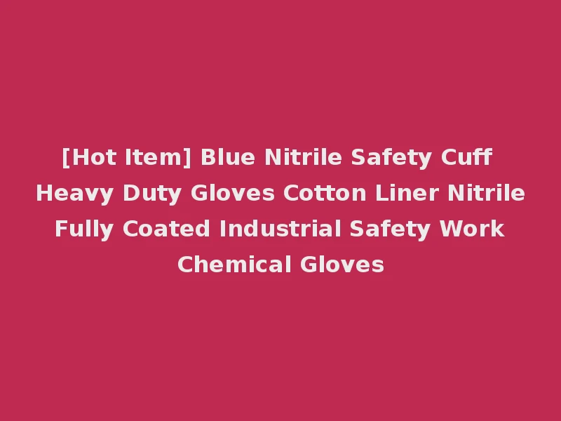 [Hot Item] Blue Nitrile Safety Cuff Heavy Duty Gloves Cotton Liner Nitrile Fully Coated Industrial Safety Work Chemical Gloves