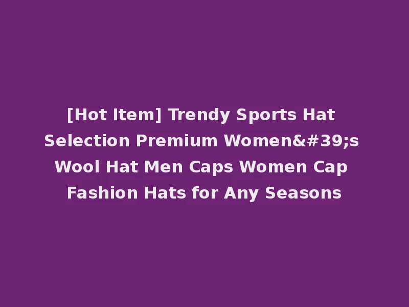 [Hot Item] Trendy Sports Hat Selection Premium Women's Wool Hat Men Caps Women Cap Fashion Hats for Any Seasons