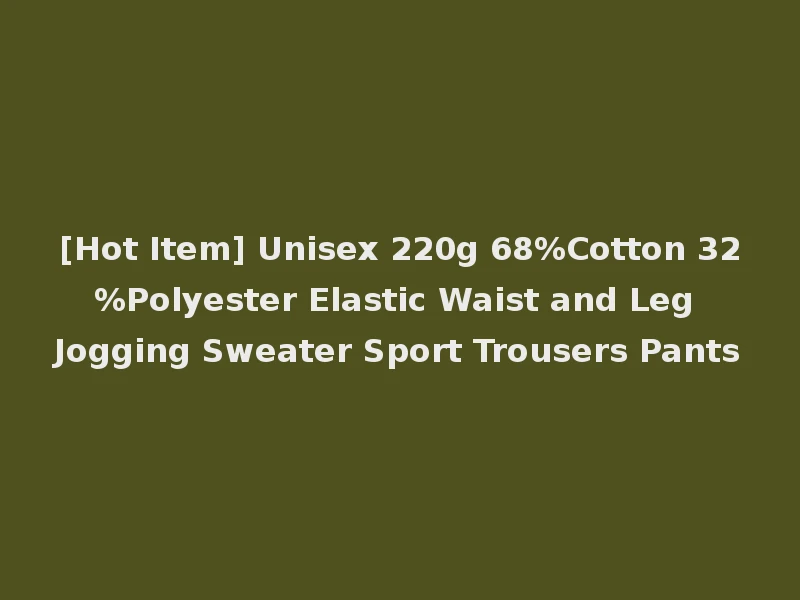 [Hot Item] Unisex 220g 68%Cotton 32%Polyester Elastic Waist and Leg Jogging Sweater Sport Trousers Pants