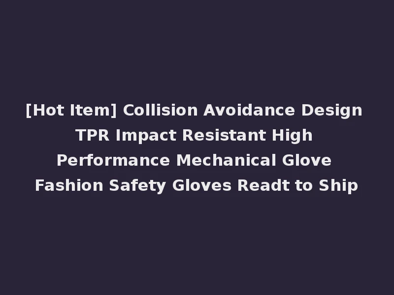 [Hot Item] Collision Avoidance Design TPR Impact Resistant High Performance Mechanical Glove Fashion Safety Gloves Readt to Ship