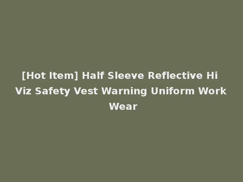 [Hot Item] Half Sleeve Reflective Hi Viz Safety Vest Warning Uniform Work Wear