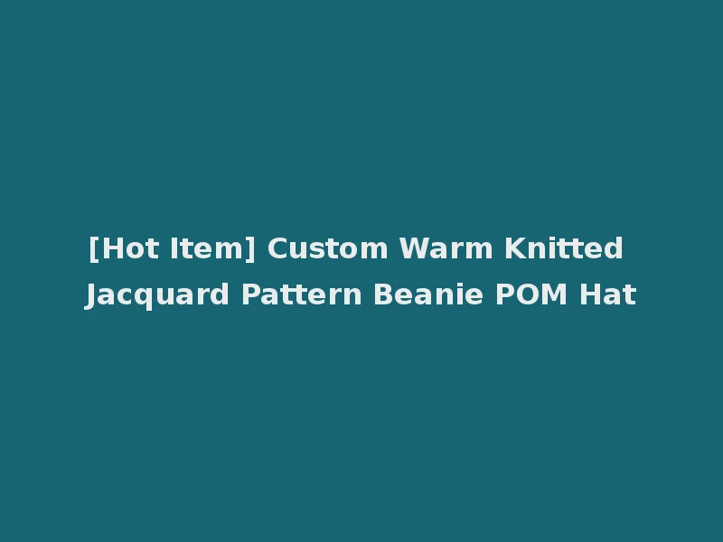 [Hot Item] Custom Warm Knitted Jacquard Pattern Beanie POM Hat