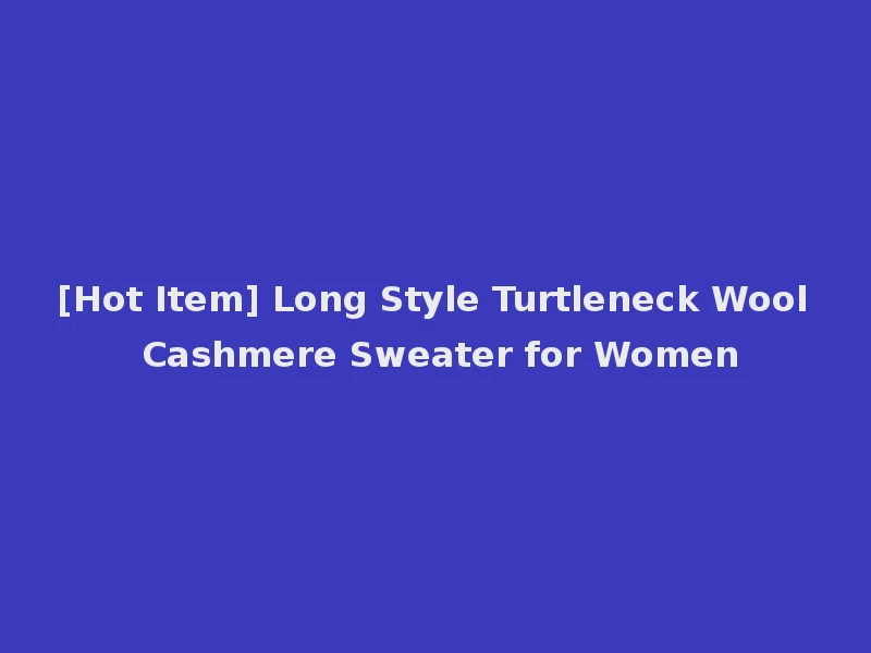 [Hot Item] Long Style Turtleneck Wool Cashmere Sweater for Women