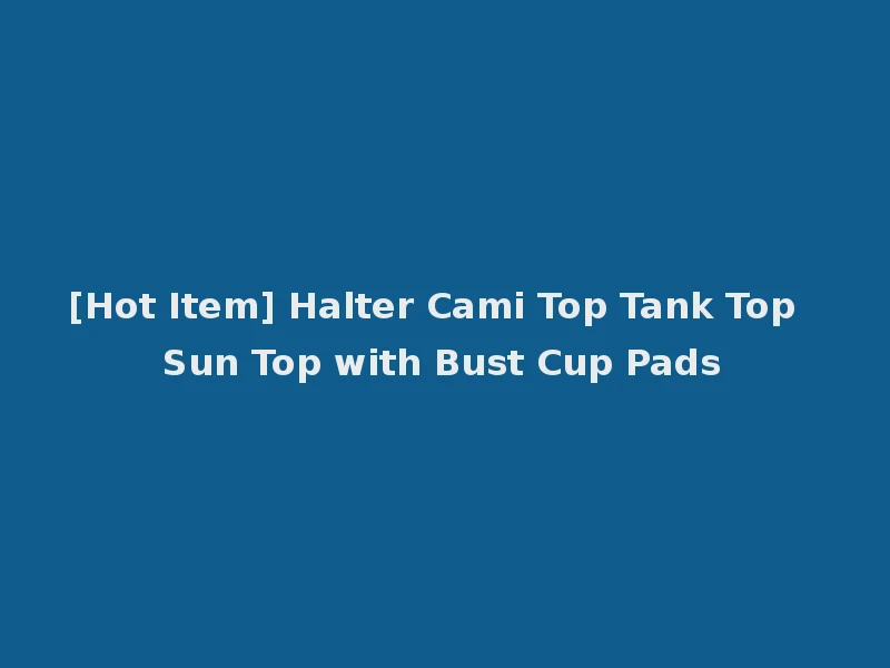 [Hot Item] Halter Cami Top Tank Top Sun Top with Bust Cup Pads