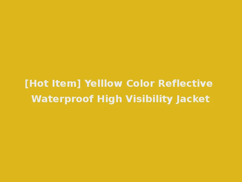 [Hot Item] Yelllow Color Reflective Waterproof High Visibility Jacket