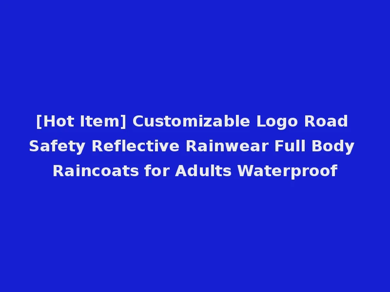 [Hot Item] Customizable Logo Road Safety Reflective Rainwear Full Body Raincoats for Adults Waterproof