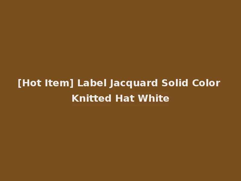 [Hot Item] Label Jacquard Solid Color Knitted Hat White
