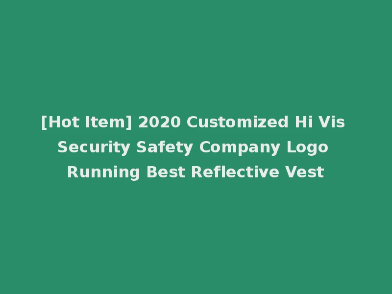 [Hot Item] 2020 Customized Hi Vis Security Safety Company Logo Running Best Reflective Vest