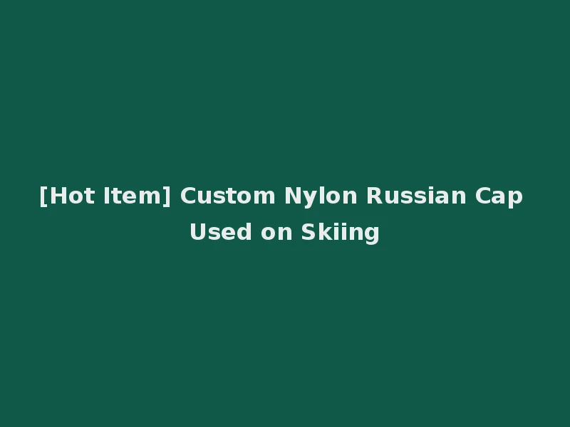 [Hot Item] Custom Nylon Russian Cap Used on Skiing