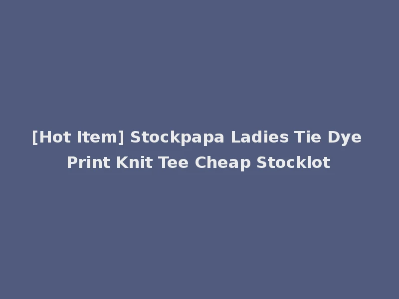 [Hot Item] Stockpapa Ladies Tie Dye Print Knit Tee Cheap Stocklot