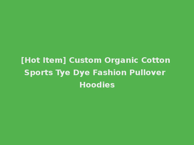 [Hot Item] Custom Organic Cotton Sports Tye Dye Fashion Pullover Hoodies