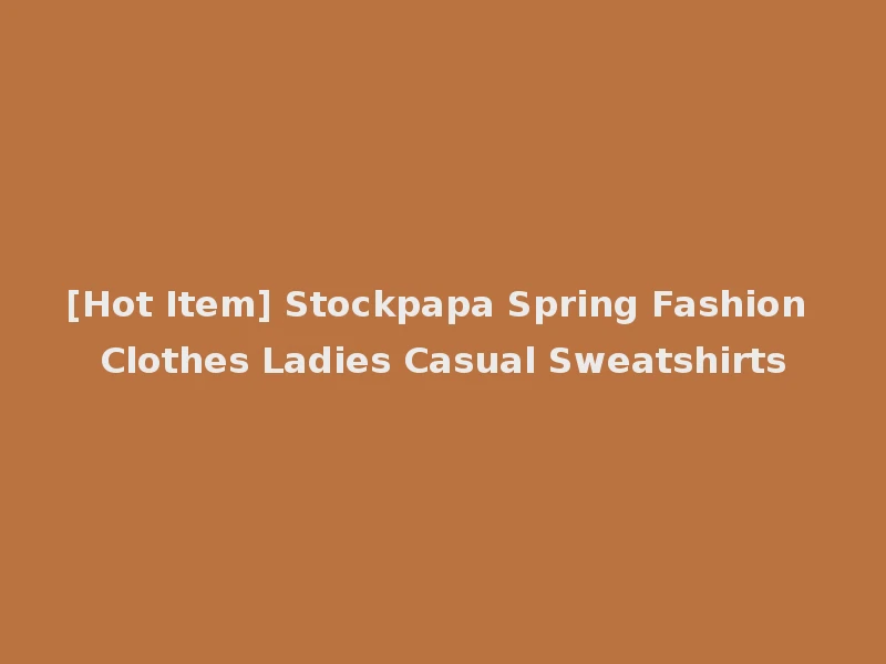 [Hot Item] Stockpapa Spring Fashion Clothes Ladies Casual Sweatshirts