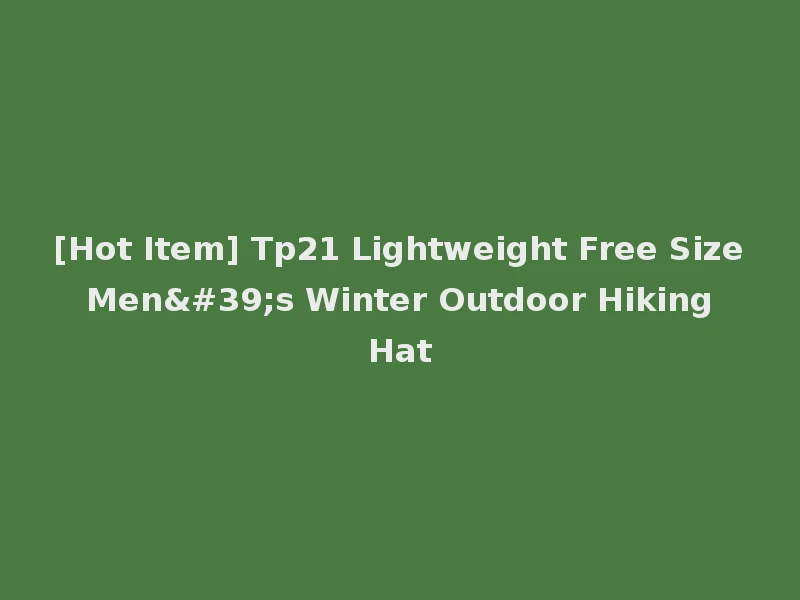 [Hot Item] Tp21 Lightweight Free Size Men's Winter Outdoor Hiking Hat