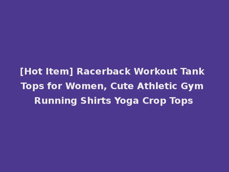 [Hot Item] Racerback Workout Tank Tops for Women, Cute Athletic Gym Running Shirts Yoga Crop Tops
