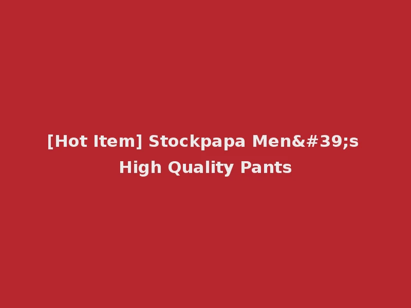 [Hot Item] Stockpapa Men's High Quality Pants