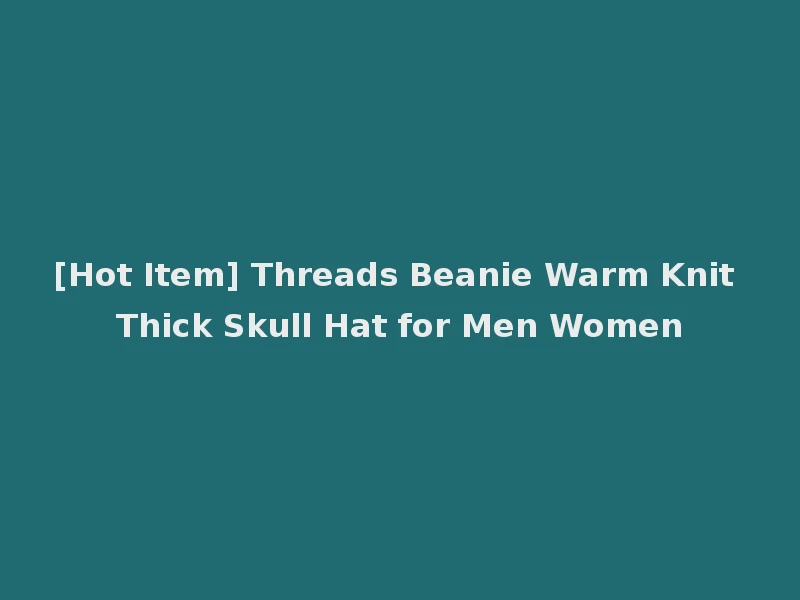 [Hot Item] Threads Beanie Warm Knit Thick Skull Hat for Men Women
