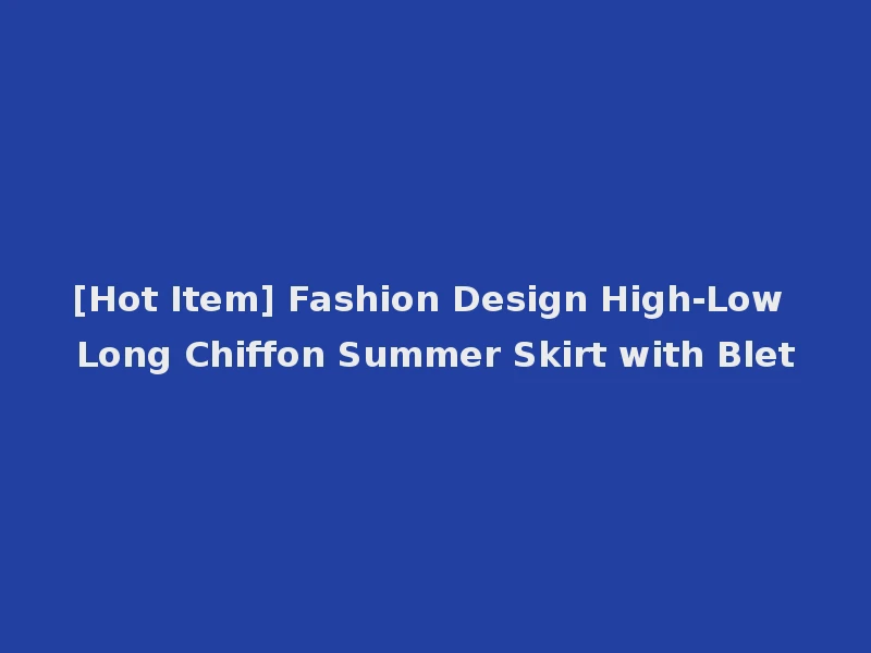 [Hot Item] Fashion Design High-Low Long Chiffon Summer Skirt with Blet