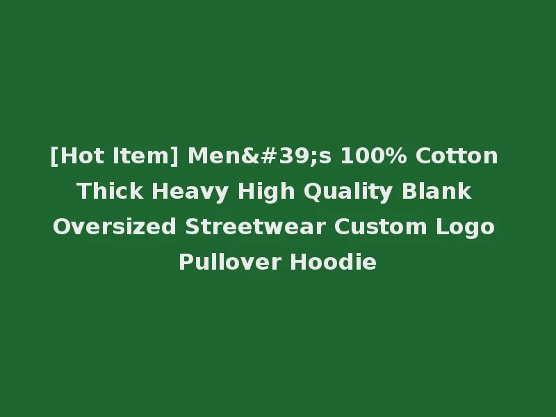 [Hot Item] Men's 100% Cotton Thick Heavy High Quality Blank Oversized Streetwear Custom Logo Pullover Hoodie