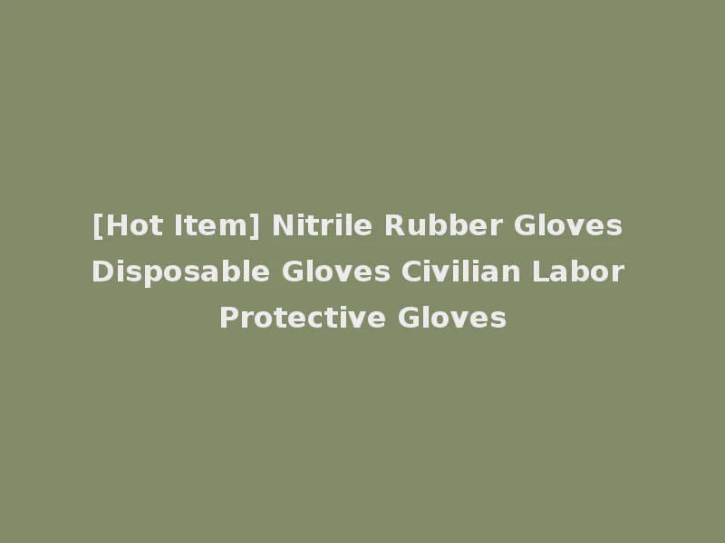 [Hot Item] Nitrile Rubber Gloves Disposable Gloves Civilian Labor Protective Gloves
