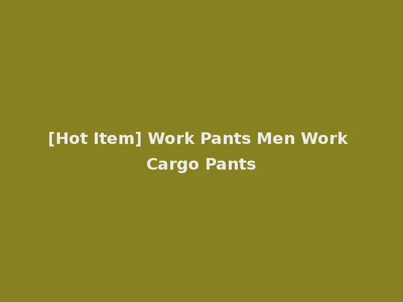 [Hot Item] Work Pants Men Work Cargo Pants