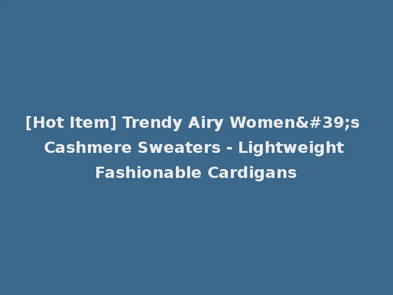 [Hot Item] Trendy Airy Women's Cashmere Sweaters - Lightweight Fashionable Cardigans