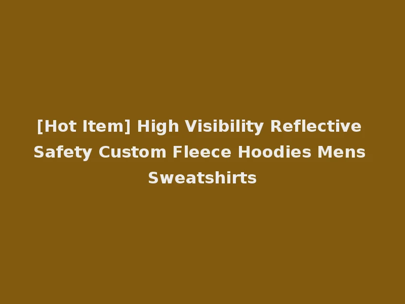 [Hot Item] High Visibility Reflective Safety Custom Fleece Hoodies Mens Sweatshirts