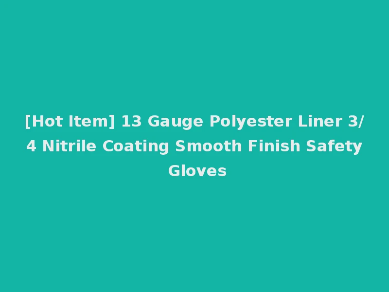 [Hot Item] 13 Gauge Polyester Liner 3/4 Nitrile Coating Smooth Finish Safety Gloves