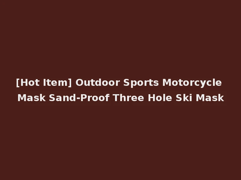 [Hot Item] Outdoor Sports Motorcycle Mask Sand-Proof Three Hole Ski Mask
