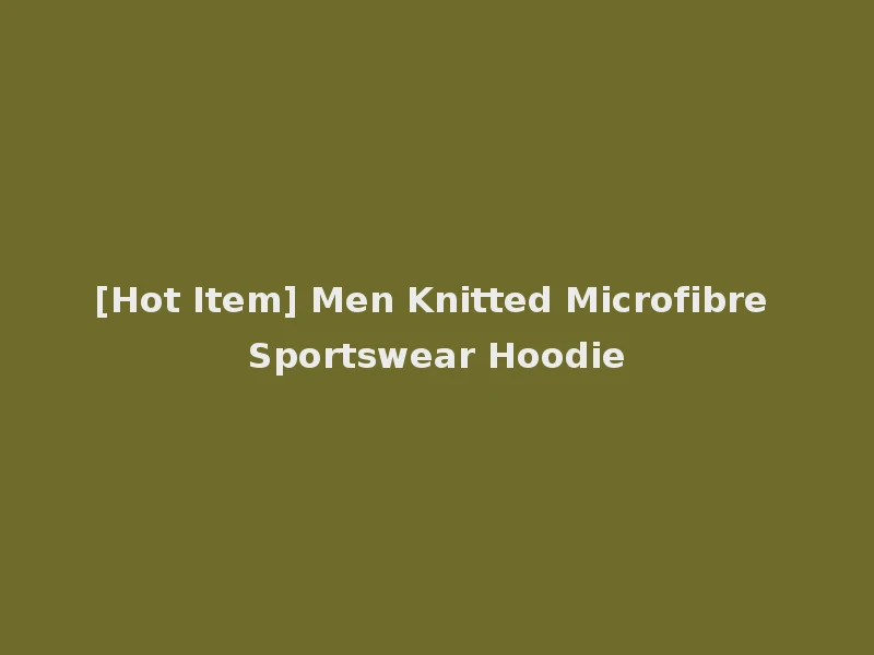 [Hot Item] Men Knitted Microfibre Sportswear Hoodie