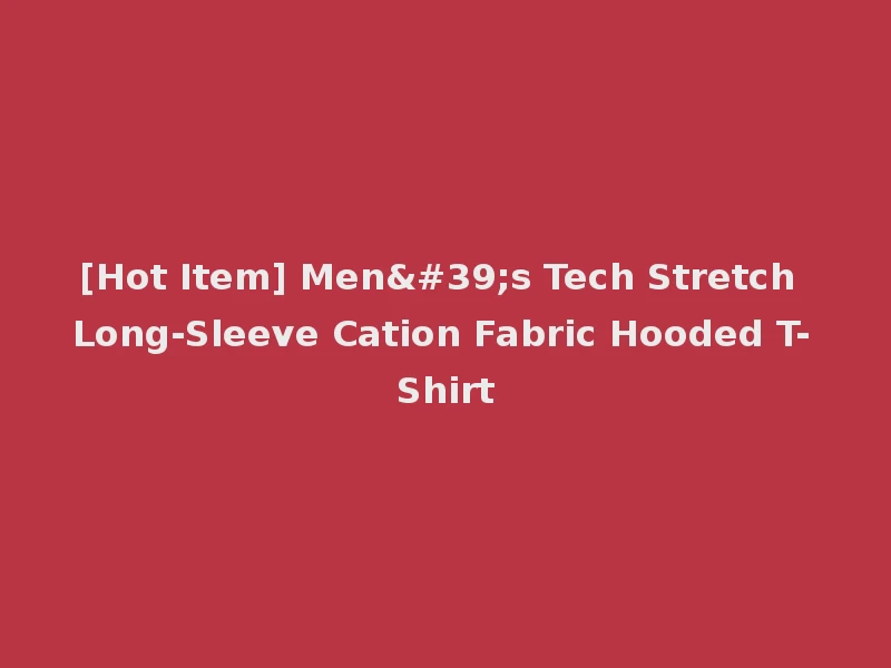 [Hot Item] Men's Tech Stretch Long-Sleeve Cation Fabric Hooded T-Shirt