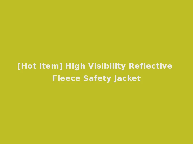 [Hot Item] High Visibility Reflective Fleece Safety Jacket