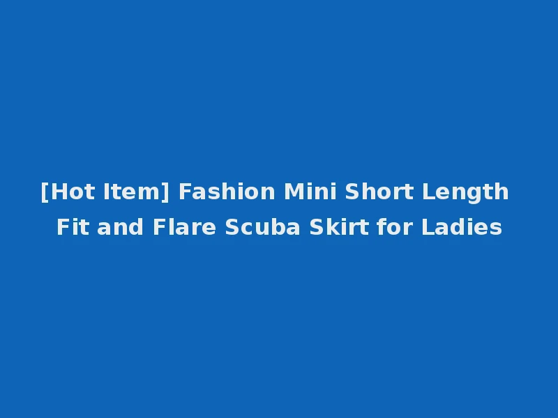 [Hot Item] Fashion Mini Short Length Fit and Flare Scuba Skirt for Ladies