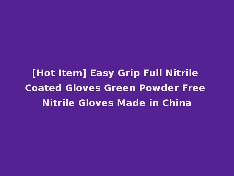 [Hot Item] Easy Grip Full Nitrile Coated Gloves Green Powder Free Nitrile Gloves Made in China
