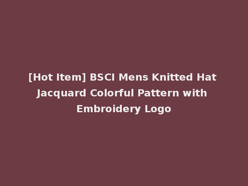 [Hot Item] BSCI Mens Knitted Hat Jacquard Colorful Pattern with Embroidery Logo