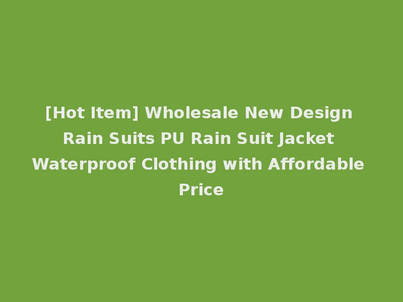 [Hot Item] Wholesale New Design Rain Suits PU Rain Suit Jacket Waterproof Clothing with Affordable Price