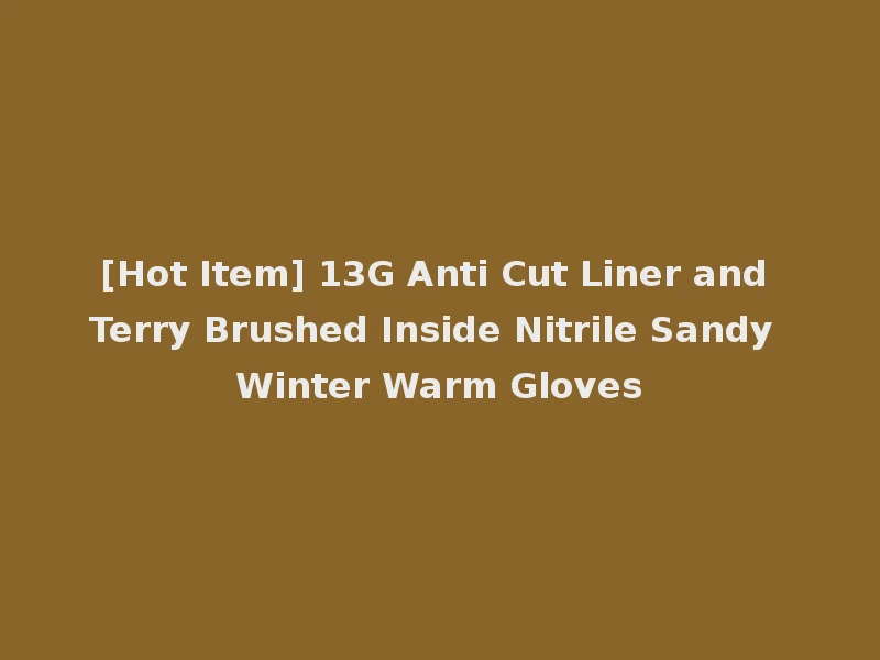 [Hot Item] 13G Anti Cut Liner and Terry Brushed Inside Nitrile Sandy Winter Warm Gloves